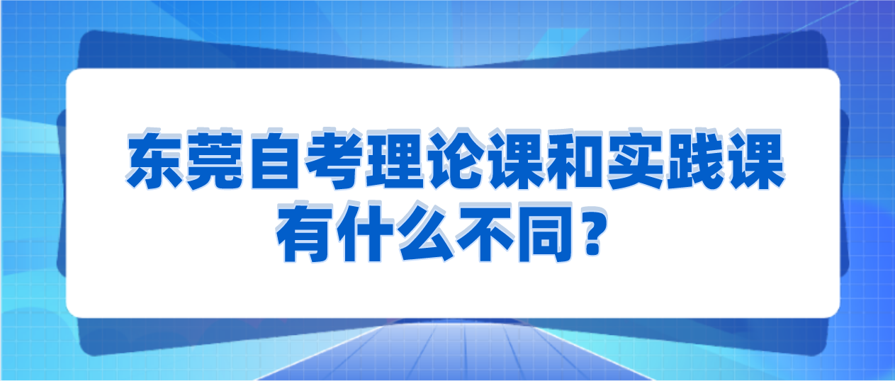 东莞自考理论课和实践课有什么不同？